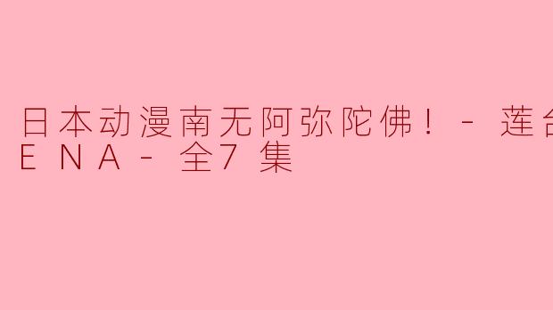 日本动漫南无阿弥陀佛！-莲台 UTENA-全7集